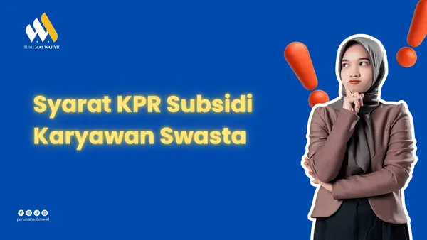 Syarat KPR Subsidi Karyawan Swasta Makin Ketat! Pahami Aturan Resmi Pemerintah Ini Agar Tidak Ditolak Bank!